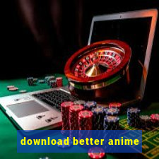 download better anime